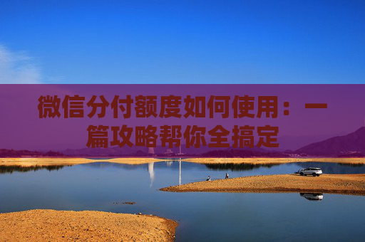 微信分付额度如何使用：一篇攻略帮你全搞定 第1张