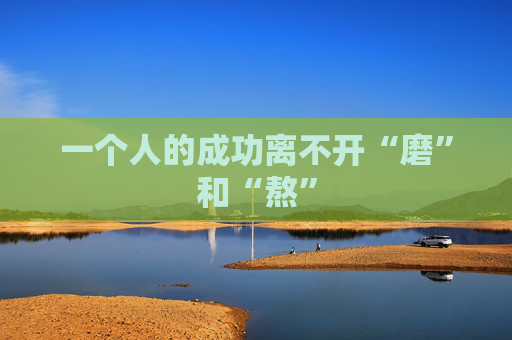 一个人的成功离不开“磨”和“熬”