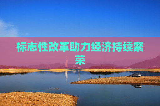 标志性改革助力经济持续繁荣 第1张