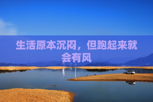 生活原本沉闷，但跑起来就会有风